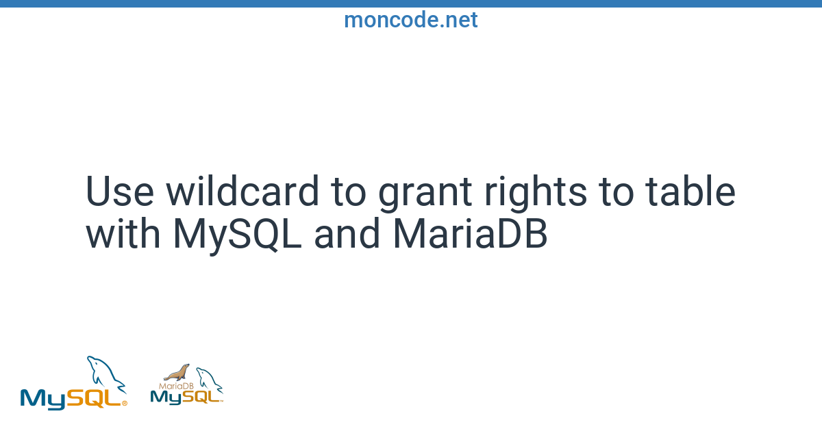 Use wildcard to grant rights to tables with MySQL & MariaDB