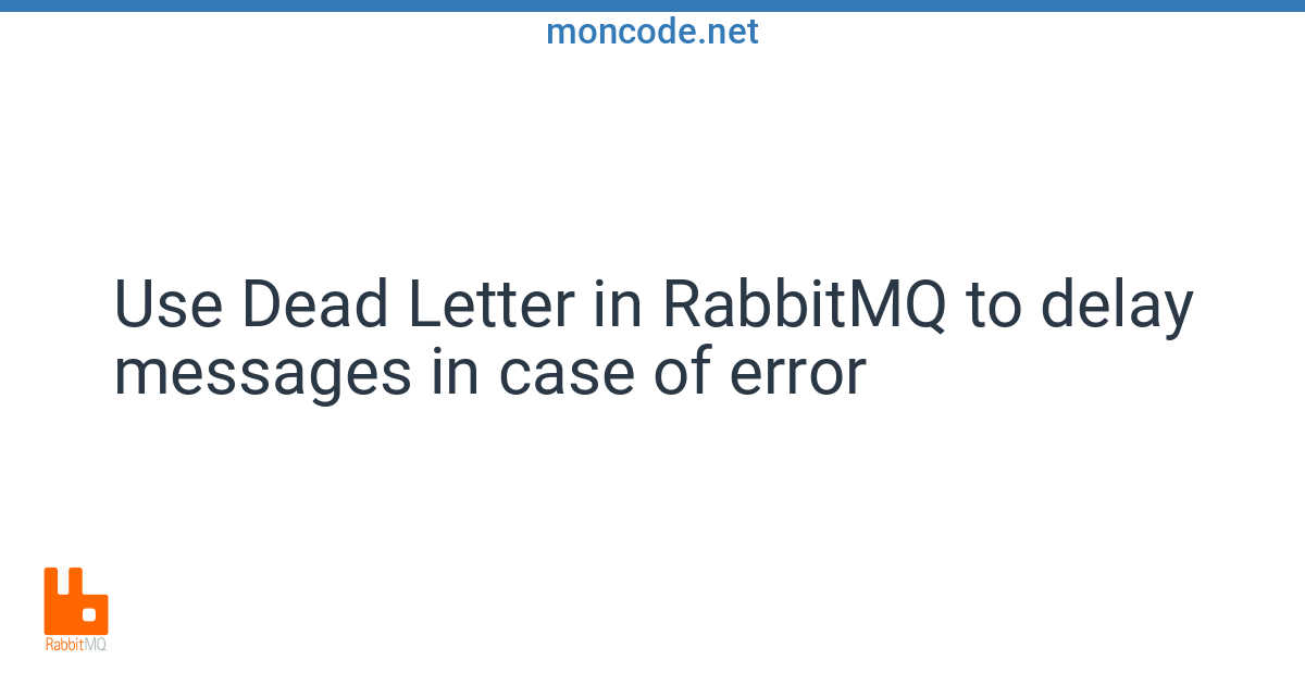 Dead Letter Queue Rabbitmq Use Dead Letter in RabbitMQ to delay messages in case of error